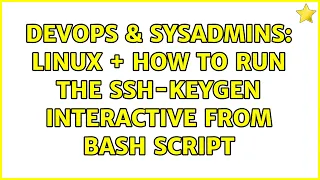 DevOps SysAdmins Linux how to run the ssh-keygen interactive from bash script 2 Solutions