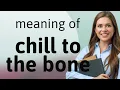 Feeling the Chill Unraveling Chill to the Bone
