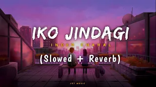 Iko Zindagi (Slowed + Reverb) : Inder Chahal | Avvy Sra | New Punjabi Songs 2023 | Lofi Songs