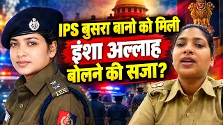IPS बुसरा बानो को मिली इंशा अल्लाह बोलने की सजा? | IPS Bushra Bano |