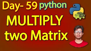Python Full Course Python Program to Multiply Two Matrices Day 59