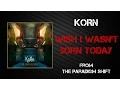 Korn - Wish I Wasn t Born Today