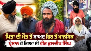 ਪਿਤਾ ਦੀ ਮੌਤ ਤੋਂ ਬਾਅਦ ਫਿਰ ਤੋਂ ਮਾਨਸਿਕ ਪ੍ਰੇਸ਼ਾਨ ਹੋ ਗਿਆ ਸੀ ਵੀਰ ਕੁਲਦੀਪ ਸਿੰਘ