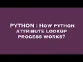 PYTHON How python attribute lookup process works