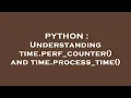 PYTHON Understanding time perf - counter and time process