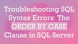 Troubleshooting SQL Syntax Errors The ORDER BY CASE Clause in SQL Server
