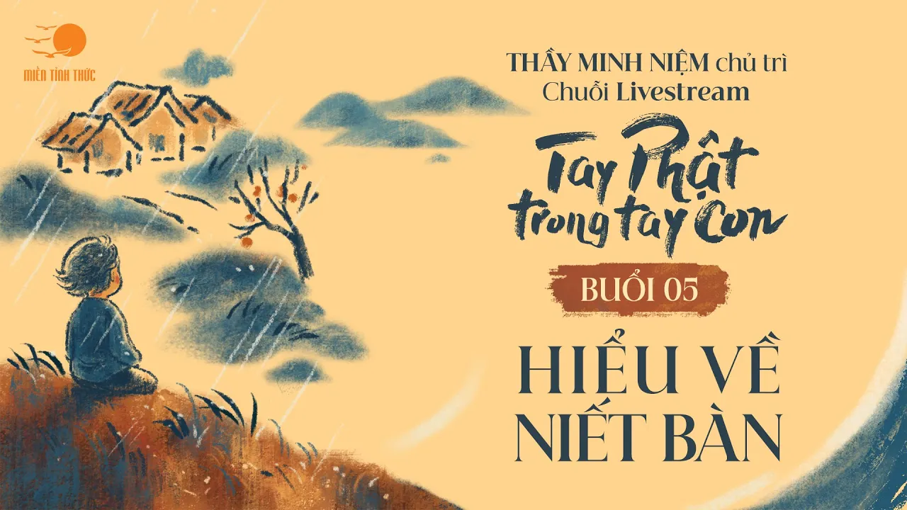 Outline Video Thầy Minh Niệm | Buổi 05: Hiểu về Niết bàn | Chuỗi: Tay Phật trong tay con | 10.11.2024