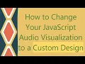 How to Change Your JavaScript Visualization to a Custom Design