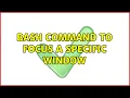 Bash command to focus a specific window 3 Solutions