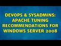 DevOps SysAdmins Apache tuning recommendations for Windows Server 2008