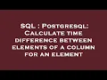 SQL Postgresql Calculate time difference between elements of a column for an element