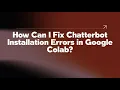 How Can I Fix Chatterbot Installation Errors in Google Colab