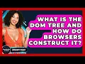 What Is The DOM Tree And How Do Browsers Construct It - JavaScript Toolkit
