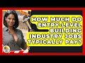 How Much Do Entry-Level Building Industry Jobs Typically Pay - Construction Jobs