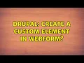 Drupal Create a custom element in Webform