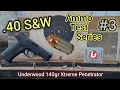 40 S W Ammo Test Series Underwood 140gr Xtreme Penetrator S W M P40 1 0 4 25