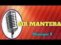 Download Lagu AIR MANTERA MANSUR S Karaoke Tanpa Vokal@DEDIROSADI