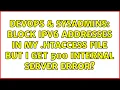 DevOps SysAdmins Block IPv6 addresses in my htaccess file but I get 500 Internal Server Error