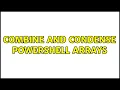 Combine and condense PowerShell arrays 3 Solutions