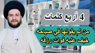أربع كلمات 4 من لم يقولها في صباحه خيفة عليه فوات رزقه لا تتركك هذه الكلمات السيدحمزةالموسوي 