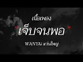 เจ็บจนพอ - W​​ANYAi แว่นใหญ่ (เนื้อเพลง)