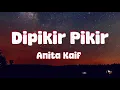 Anita Kaif -  Dipikir Pikir ( Lirik Lagu )