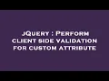 jQuery Perform client side validation for custom attribute