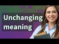Unchanging meaning of Unchanging