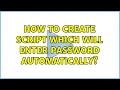 How to create script which will enter password automatically 2 Solutions