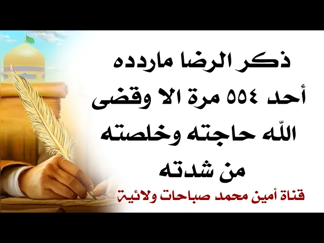 ذكر الرضا ماردده أحد ٥٥٤ مرة إلا وقضى الله حاجته وخلصه من شدته
