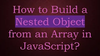 How to Build a Nested Object from an Array in JavaScript