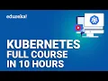 Kubernetes Full Course In 10 Hours Kubernetes Tutorial For Beginners Learn Kubernetes Edureka