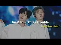 Download Lagu BTS Jin \u0026 Rm - Trouble [Han| Rom| Ina] Lirik Terjemahan Indonesia