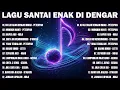Lagu LAGU SANTAI PENGHANTAR AKTIVITAS APAPUN💪TOP 10 LAGU MASA SMA PALING POPULER/LAGU POP HITS INDONESIA