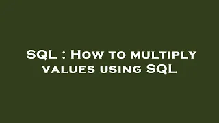SQL How to multiply values using SQL