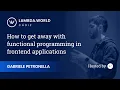Lambda World 2018 - How to get away with functional programming in frontend applications