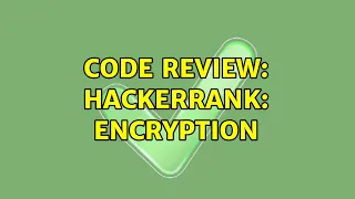 Code Review HackerRank Encryption 3 Solutions
