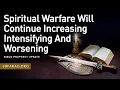 Bible Prophecy Update Spiritual Warfare Will Continue Increasing Intensifying And Worsening