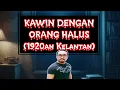 #70 KAWIN DENGAN ORANG HALUS (1920an Kelantan)