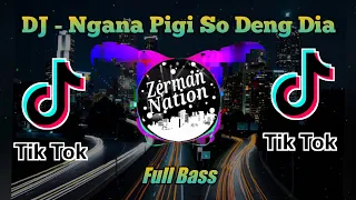 Download Dj Tik Tok Ngana Pigi So Deng Dia Remix Full Bass 2020 MP3