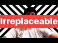 Irreplaceable