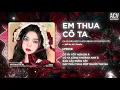 Lagu Em Thua Cô Ta Remix (Bản Hot Tiktok) - Ca Sĩ Giấu Mặt | Cô Ấy Tốt Hơn Em À Cô Ta Cũng Thương Anh À