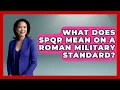 What Does SPQR Mean On A Roman Military Standard - All About Rome