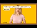 NATIONAL AWKWARD MOMENTS DAY - March 18