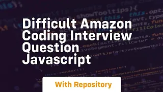 difficult amazon coding interview question javascript