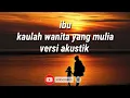 Download Lagu lirik lagu ibu kaulah wanita yang mulia versi akustik