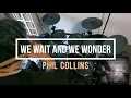 WE WAIT AND WE WONDER - Phil Collins - drum cover