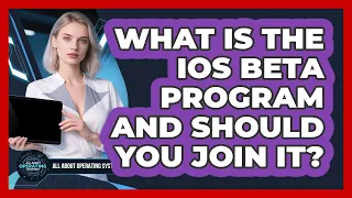 What Is The iOS Beta Program And Should You Join It - All About Operating Systems