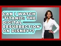 Can I Watch Titanic The Digital Resurrection on Disney Kingdom Of Treasures