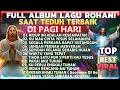 KUMPULAN LAGU ROHANI PILIHAN TERBAIK PALING COCOK DI DENGAR DI PAGI HARI SAMBIL KERJA